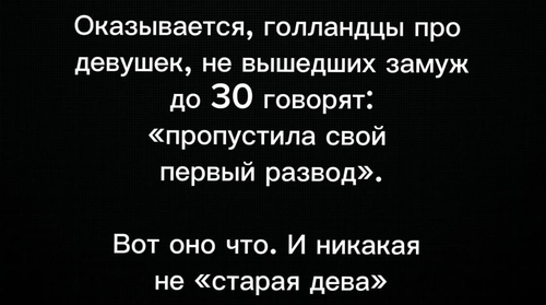 Оказывается, голландцы про девушек, не вышедших замуж до 30 говорят: «пропустила свой первый развод».
Вот оно что. И никакая не «старая дева».