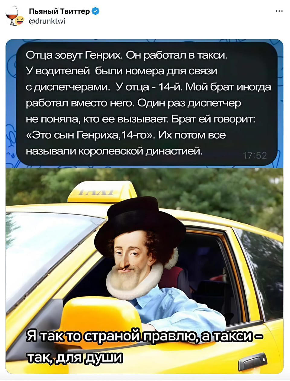 Отца зовут Генрих. Он работал в такси.
У водителей были номера для связи с диспетчерами. У отца – 14-й. Мой брат иногда работал вместо него. Один раз диспетчер не поняла, кто ее вызывает. Брат ей говорит: «Это сын Генриха, 14-го». Их потом все называли королевской династией.
*Я так-то страной правлю, а такси – так, для души*