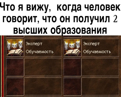 Что я вижу, когда человек говорит, что он получил 2 высших образования:
*Эксперт Обучаемость*