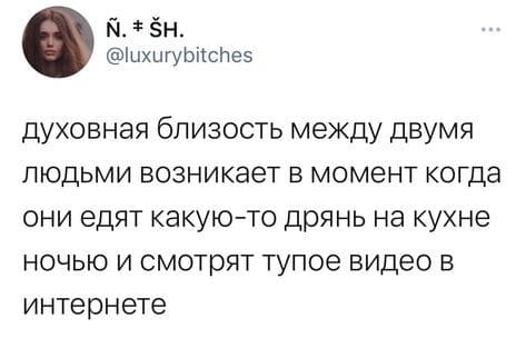 Духовная близость между двумя людьми возникает в момент, когда они едят какую-то дрянь на кухне ночью и смотрят тупое видео в Интернете.