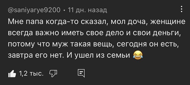 Мне папа когда-то сказал, мол доча, женщине всегда важно иметь свое дело и свои деньги, потому что муж такая вещь, сегодня он есть, завтра его нет. И ушёл из семьи.