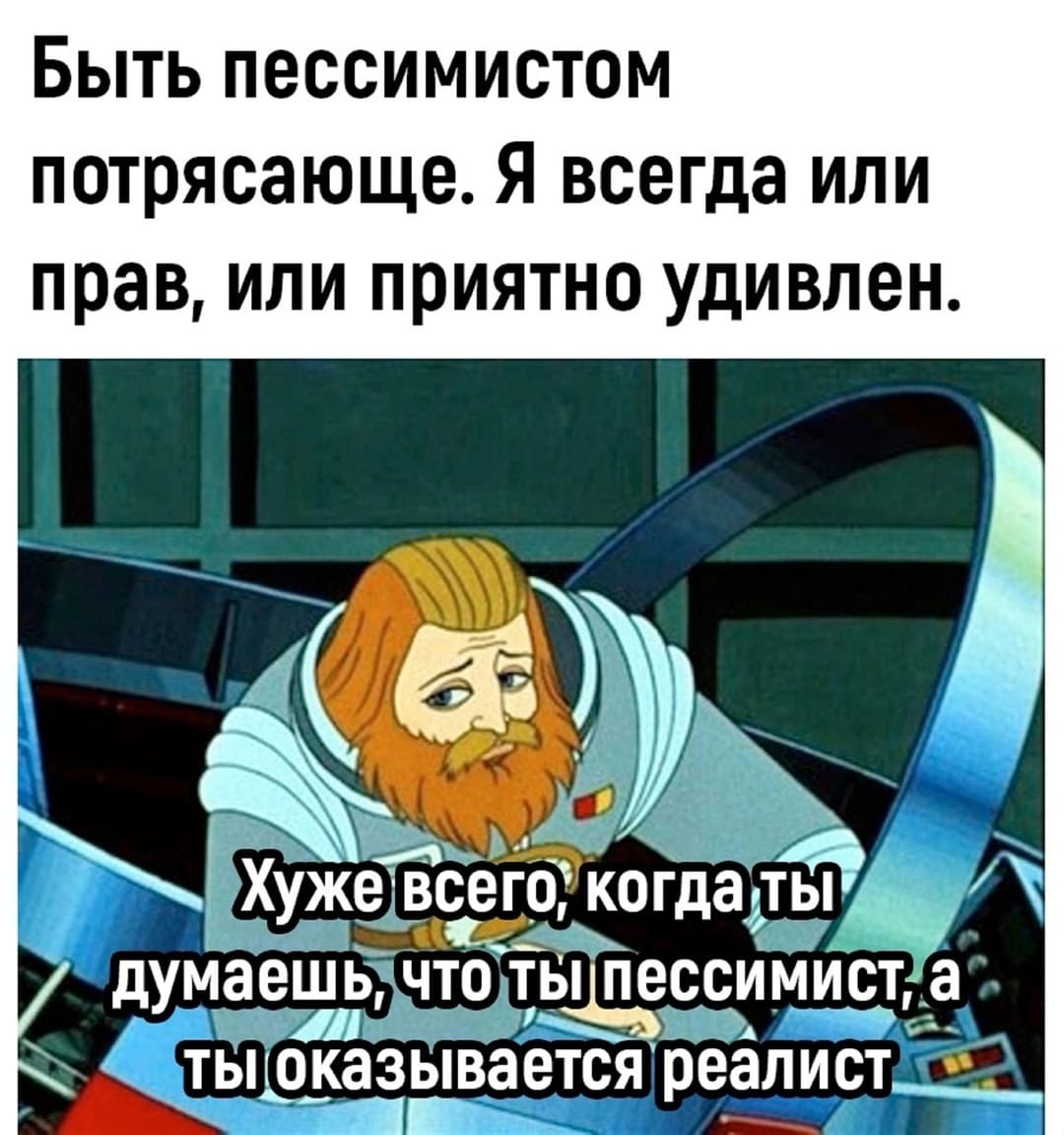 Быть пессимистом потрясающе. Я всегда или прав, или приятно удивлён.
Хуже всего, когда ты думаешь, что ты пессимист, а ты оказывается реалист.