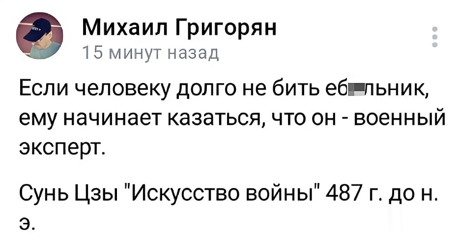 Если человеку долго не бить еб*льник, ему начинает казаться, что он — военный эксперт.
Сунь Цзы «Искусство войны» 487 г. до н. э.