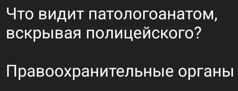 – Что видит патологоанатом, вскрывая полицейского?
– Правоохранительные органы.