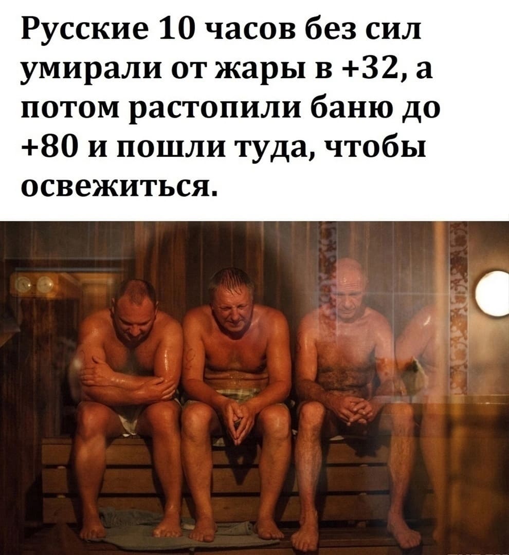 Русские 10 часов без сил умирали от жары в +32, а потом растопили баню до +80 и пошли туда, чтобы освежиться.