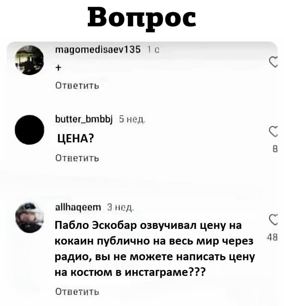 – Цена?
– Пабло Эскобар озвучивал цену на кокаин публично на весь мир через радио, вы не можете написать цену на костюм в инстаграме???