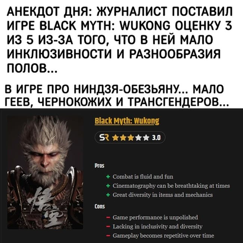 Анекдот дня: Журналист поставил игре black myth: wukong оценку 3 из 5 из-за того, что в ней мало инклюзивности и разнообразия полов...
В игре про ниндзя-обезьяну... мало геев, чернокожих и трансгендеров...