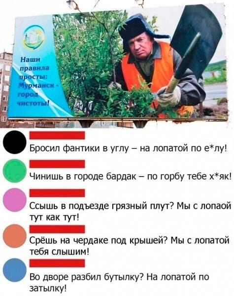 Бросил фантики в углу – на лопатой по е*лу!
Чинишь в городе бардак – по горбу тебе х*як!
Ссышь в подъезде грязный плут? Мы с лопаой тут как тут!
Срёшь на чердаке под крышей? Мы с лопатой тебя слышим!
Во дворе разбил бутылку? На лопатой по затылку!