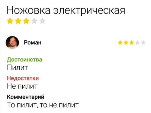 *Ножовка электрическая*
Достоинства: Пилит.
Недостатки: Не пилит.
Комментарий: То пилит, то не пилит.