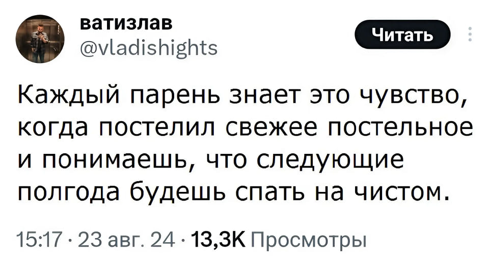 Каждый парень знает это чувство, когда постелил свежее постельное и понимаешь, что следующие полгода будешь спать на чистом.