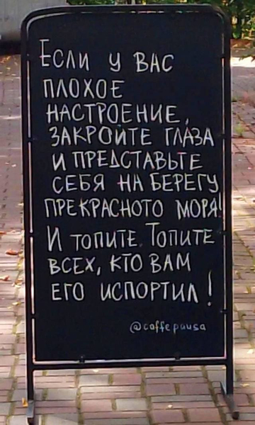 ЕСЛИ У ВАС ПЛОХОЕ НАСТРОЕНИЕ, ЗАКРОЙТЕ ГЛАЗА И ПРЕДСТАВЬТЕ СЕБЯ НА БЕРЕГУ ПРЕКРАСНОГО МОРЯ! И ТОПИТЕ, ТОПИТЕ ВСЕХ, КТО ВАМ ЕГО ИСПОРТИЛ!