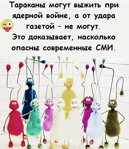 Тараканы могут выжить при ядерной войне, а от удара газетой — не могут.
Это доказывает, насколько опасны современные СМИ.
