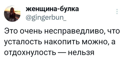 Это очень несправедливо, что усталость накопить можно, а отдохнулость — нельзя.