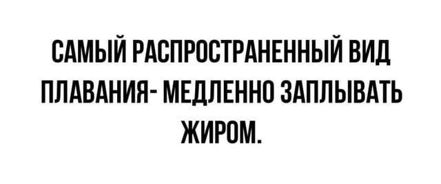 Самый распространённый вид плавания — медленно заплывать жиром.