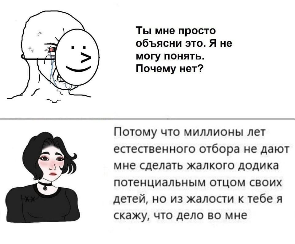 – Ты мне просто объясни это. Я не могу понять. Почему нет?
– Потому что миллионы лет естественного отбора не дают мне сделать жалкого додика потенциальным отцом своих детей, но из жалости к тебе я скажу, что дело во мне.