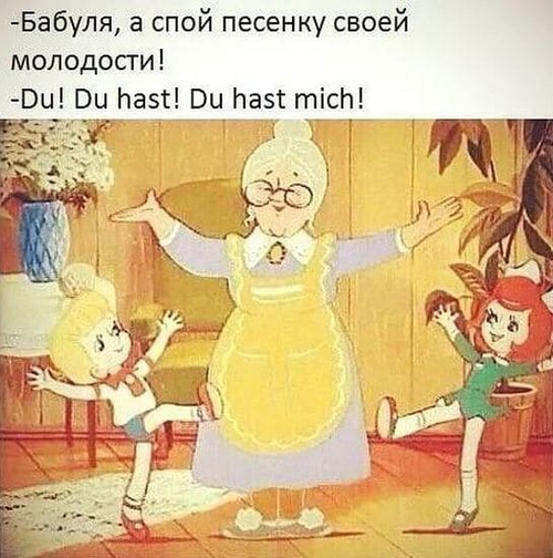 – Бабуля, а спой песенку своей молодости!
– Du! Du hast! Du hast mich!