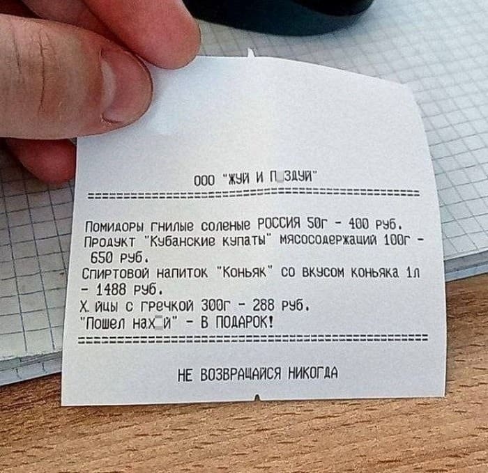 ООО «ЖУЙ и П_ЗДУИ»
Помидоры гнилые соленые РОССИЯ 50г – 400 руб.
Продукт «Кубанские купаты» мясосодерханий 100г – 650 РУб.
Спиртовой напиток «Коньяк» со вкусом коньяка 1л – 1488 РУб.
XЙЦЫ с гречкой 300г – 288 РУб.
«Пошел нахй» — В ПОДАРОК!
НЕ ВОЗВРАЩАЙСЯ НИКОГДА