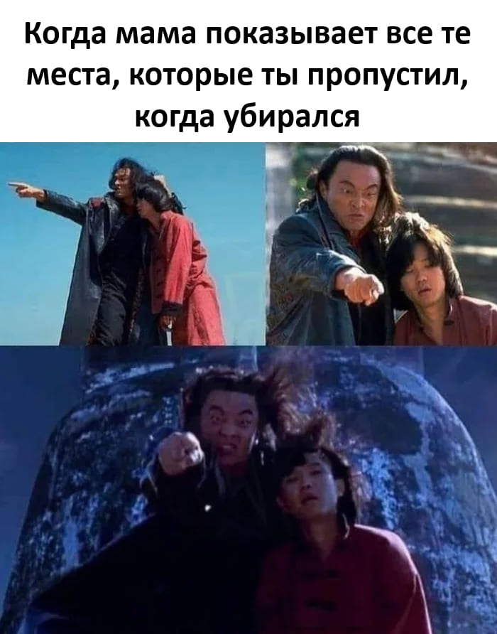 *Когда мама показывает все те места, которые ты пропустил, когда убирался.*