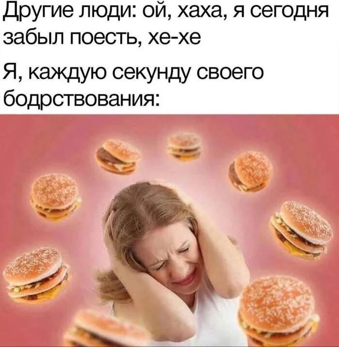 Другие люди: ой, хаха, я сегодня забыл поесть, хе-хе
Я, каждую секунду своего бодрствования: *все мысли только о еде*