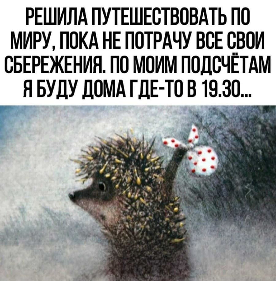 Решила начать путешествовать по миру, пока не потрачу все свои сбережения. По моим подсчётам я буду дома где-то в 19.30...