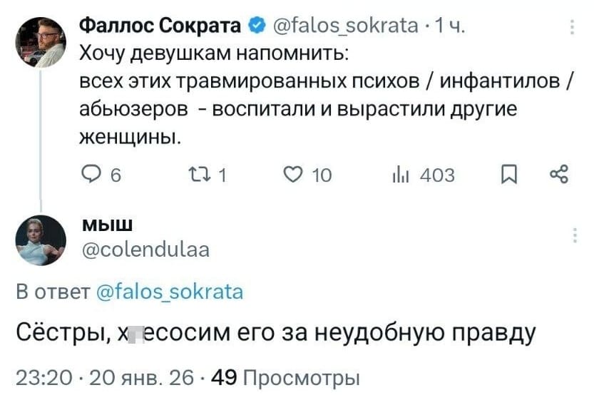 – Хочу девушкам напомнить: всех этих травмированных психов / инфантилов / абьюзеров — воспитали и вырастили другие женщины.
– Сёстры, х*есосим его за неудобную правду!