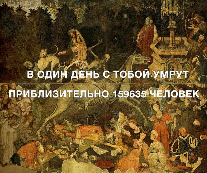 *В ОДИН ДЕНЬ С ТОБОЙ УМРУТ ПРИБЛИЗИТЕЛЬНО 159635 ЧЕЛОВЕК*