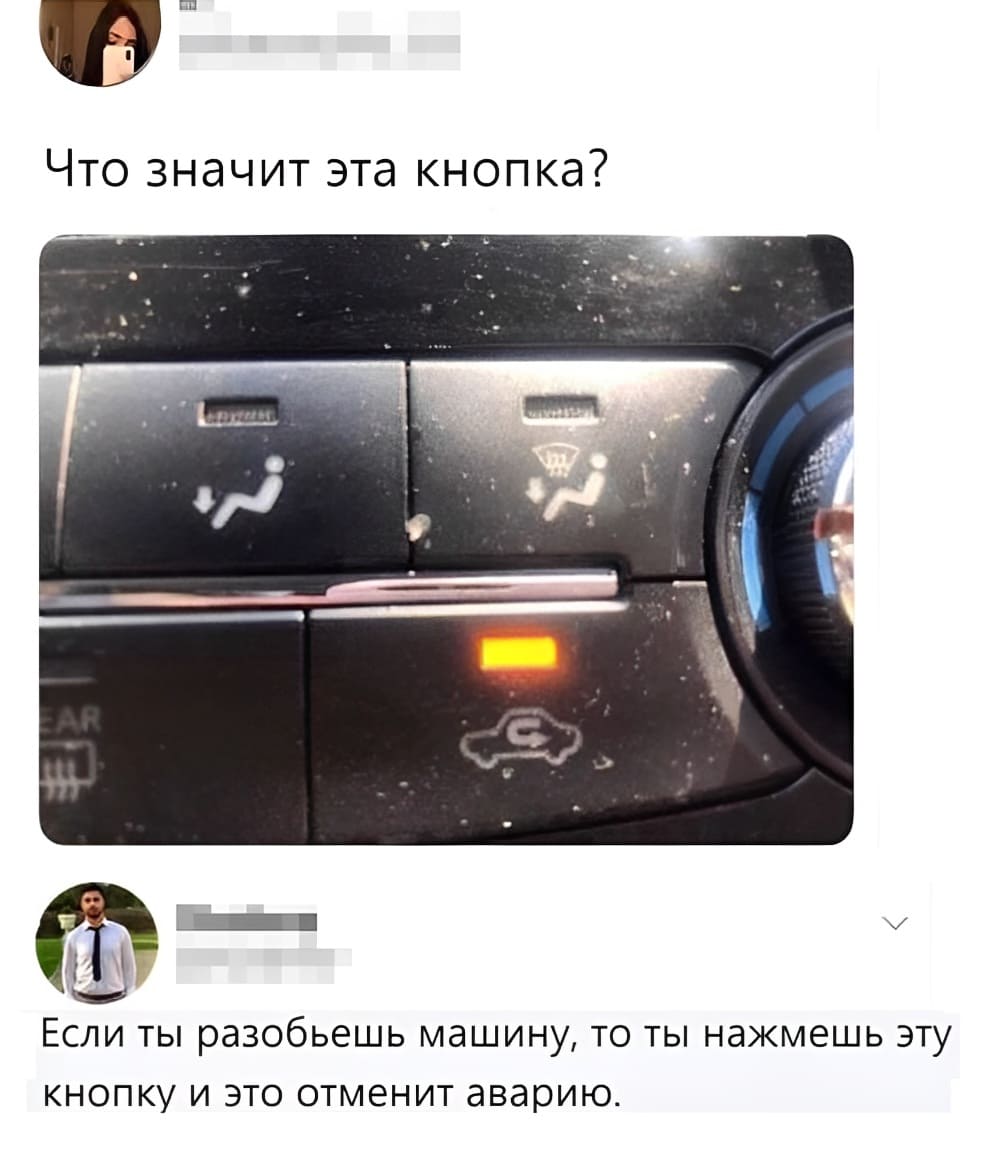 – Что означает эта кнопка в автомобиле?
– Если ты разобьёшь свою машину, то ты нажимаешь на эту кнопку и это отменяет аварию.