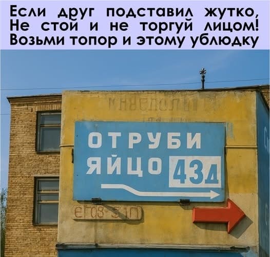 Если друг подставил жутко,
Не стой и не торгуй лицом!
возьми топор и этому ублюдку
ОТРУБИ ЯЙЦО 43д