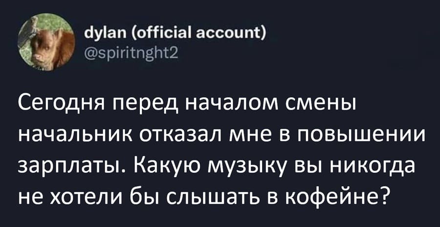 Сегодня перед началом смены начальник отказал мне в повышении зарплаты. Какую музыку вы никогда не хотели бы слышать в кофейне?