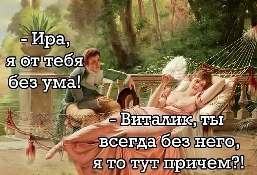 – Ира, я от тебя без ума!
– Виталик, ты всегда без него, я то тут причём?