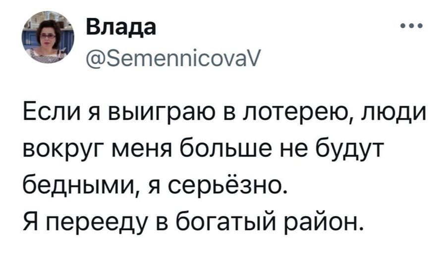 Если я выиграю в лотерею, люди вокруг меня больше не будут бедными, я серьёзно.
Я перееду в богатый район.