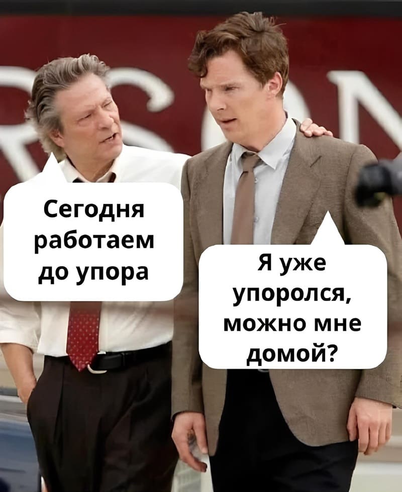 – Сегодня работаем до упора.
– Я уже упоролся, можно мне домой?