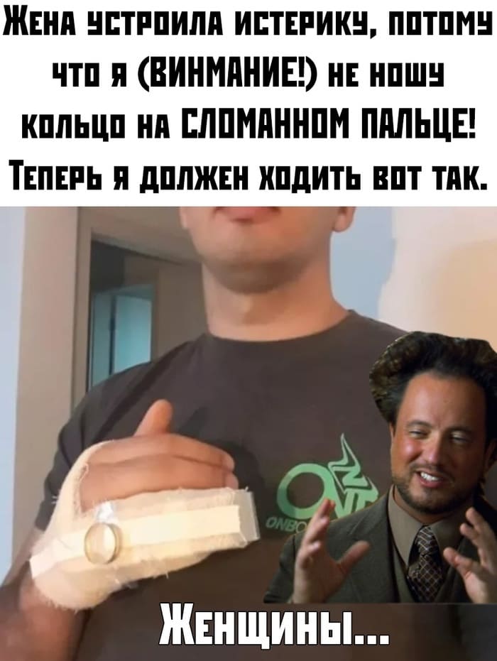 Жена устроила истерику, потому что я (внимание!) не ношу кольцо на сломанном пальце! Теперь я должен ходить вот так.