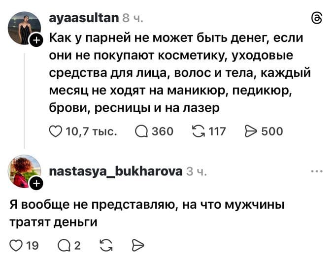 – Как у парней не может быть денег, если они не покупают косметику, уходовые средства для лица, волос и тела, каждый месяц не ходят на маникюр, педикюр, брови, ресницы и на лазер...
– Я вообще не представляю, на что мужчины тратят деньги.