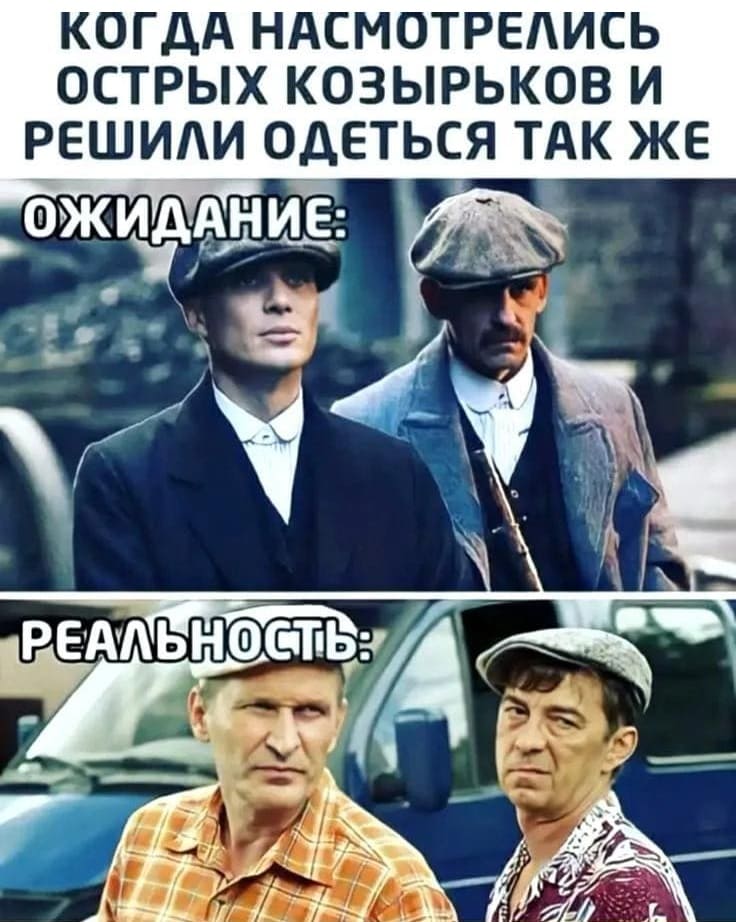 *Когда насмотрелись острых козырьков*
*Ожидание и реальность*