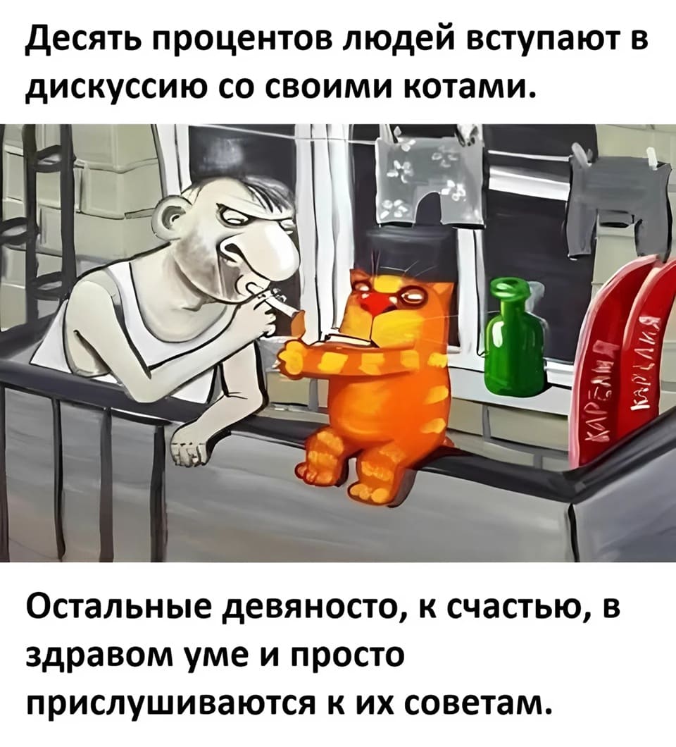 Десять процентов людей вступают в дискуссию со своими котами.
Остальные девяносто, к счастью, в здравом уме и просто прислушиваются к их советам.