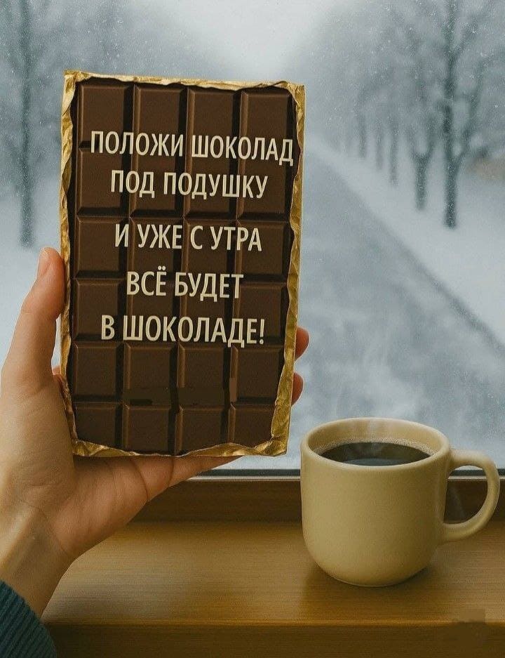 Положи шоколад под подушку и уже с утра всё будет в шоколаде!