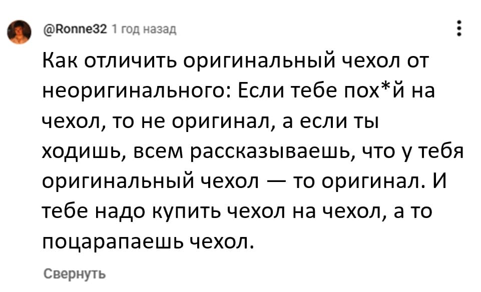 Как отличить оригинальный чехол от неоригинального: Если тебе пох*й на чехол, то не оригинал, а если ты ходишь, всем рассказываешь, что у тебя оригинальный чехол — то оригинал. И тебе надо купить чехол на чехол, а то поцарапаешь чехол.