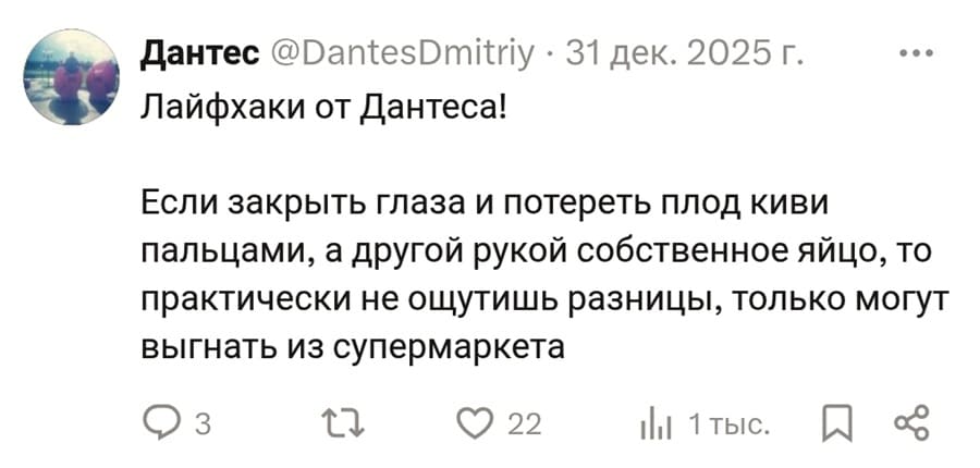 У Лайфхаки от Дантеса!
Если закрыть глаза и потереть плод киви пальцами, а другой рукой собственное яйцо, то практически не ощутишь разницы, только могут выгнать из супермаркета.