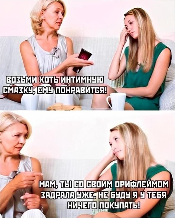 – Возьми хоть интимную смазку, ему понравится!
– Мам, ты со своим Орифлеймом задрала уже, не буду я у тебя ничего покупать!