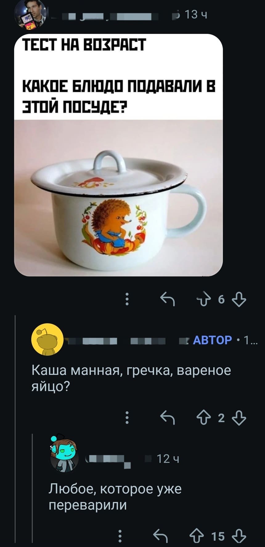 *ТЕСТ НА ВОЗРАСТ! КАКОЕ БЛЮДО ПОДАВАЛИ В ЭТОЙ ПОСУДЕ?*
– Каша манная, гречка, вареное яйцо.
– Любое, которое уже переварили.