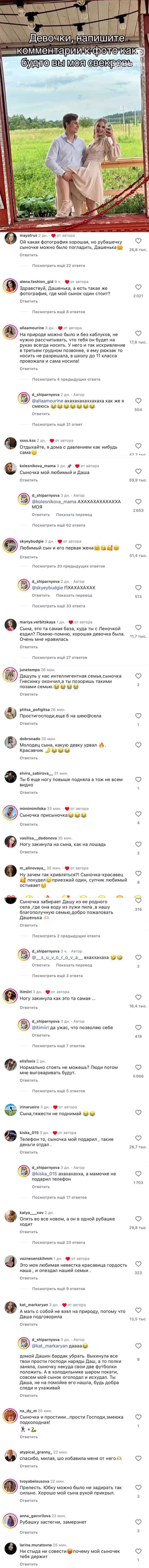 *Девочки, напишите комментарии к фото как будто вы моя свекровь*
– Ой какая фотография хорошая, но рубашечку сыночке можно было погладить, Дашенька.
– Здравствуй, Дашенька, а есть такая же фотография, где мой сынок один стоит? 
– На природе можно было и без каблуков, не нужно рассчитывать, что тебя он будет на руках всегда носить. У него и так искривление в третьем грудном позвонке, я ему рюкзак то носить не разрешала, в школу до 11 класса провожала и сама носила!
– Отдыхайте, я дома с давлением как-нибудь сама.
– Сыночка мой любимый и Даша.
– Любимый сын и его первая жена.
– Сына, это та самая база, куда ты с Леночкой ездил? Помню-помню, хорошая девочка была. Очень мне нравилась!
– Дашуль у нас интеллигентная семья, сыночка Гнесинку окончил, а ты позоришь такими позами семью.
– Простигосподи ,ещё б на шею села.
– Молодец сына, какую девку урвал. Красавчик.
– Ты б ещё ногу повыше подняла, а тож не всем видно.
– Сыночка присыночка.
– Ногу закинула на сына, как на лошадь.
– Ну зачем так кривляться?! Сыночка-красавец похудел, приезжай один, супчик любимый остывает.
– Сыночка забирает Дашу из её родного села‚ где она воду из лужи пила‚ в нашу благополучную семью, добро пожаловать, Дашенька.
– Ногу закинула как это та самая ...
– Нормально стоять не можешь? Люди потом мне выговаривать будут.
– Сына, тяжести не поднимай.
– Телефон то, сыночка мой подарил‚ такие то деньги отдал.
– Опять во все новом, а он в одной рубашке ходит.
– Это моя любимая невестка красавица гордость наша и опездал нашей семьи.
– А мать с собой не взял на природу, потому что Даша подговорила.
– Домой Дашин бардак убрать. Выкинула все твои прости господи наряды Даш, а то полки заняла, сыночку некуда свои две футболки положить. А в холодильнике шаром покати, совсем мой сынок оголодал и исхудал. Ты Даша, не на помойке его нашла, будь добра следи и ухаживай.
– Сыночка и простиии... прости Господи, змеюка подколодная!
– Спасибо, милая, шо избавила меня от него.
– Прелесть. Юбку можно было не задирать так сильно. Хорошо мой сына рукой прикрыл.
– Рубашку застегни, замерзнет.
– Ни стыда ни совести, почему мой сыночек, тебя держит.