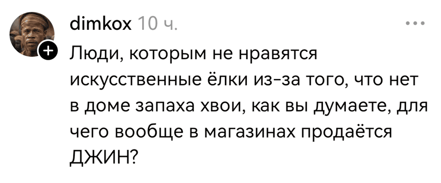 Люди, которым не нравятся искусственные ёлки из-за того, что нет в доме запаха хвои, как вы думаете, для чего вообще в магазинах продаётся джин?