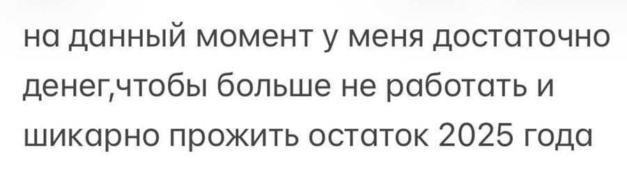 На данный момент у меня достаточно денег, чтобы больше не работать и шикарно прожить остаток 2025 года...