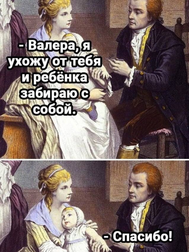 – Валера, я ухожу от тебя и ребёнка забираю с собой.
– Спасибо!