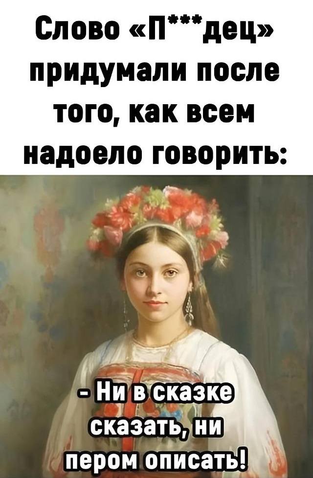Слово «П***дец» придумали после того, как всем надоело говорить: «Ни в сказке сказать, ни пером описать».