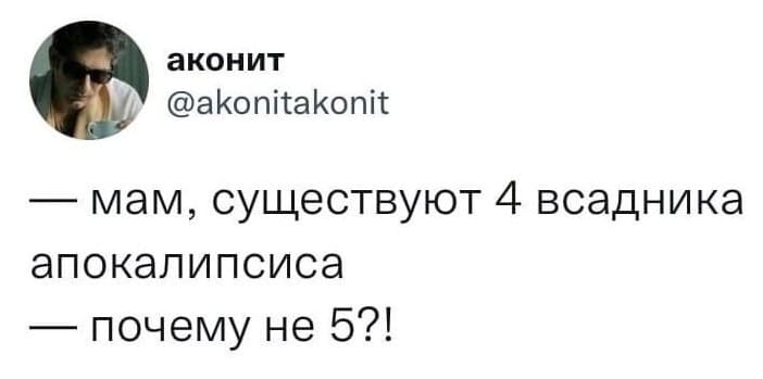— Мам, существуют 4 всадника апокалипсиса — почему не 5?!