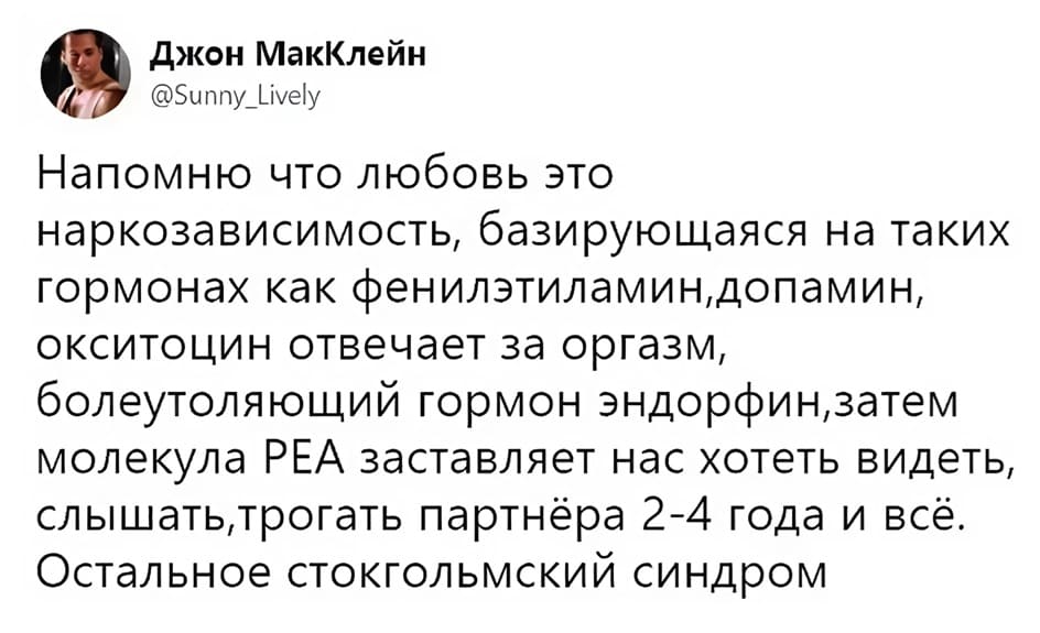 Напомню что любовь это наркозависимость, базирующаяся на таких гормонах как фенилэтиламин, допамин, окситоцин отвечает за оргазм, болеутоляющий гормон эндорфин, затем молекула РЕА заставляет нас хотеть видеть, слышать, трогать партнёра 2-4 года и всё. Всё остальное — стокгольмский синдром.