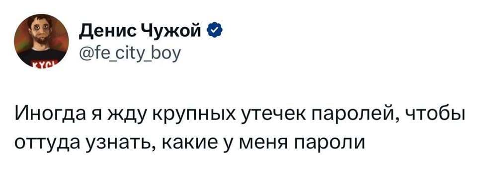 Иногда я жду крупных утечек паролей, чтобы оттуда узнать, какие у меня пароли.