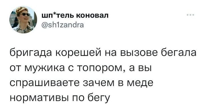 Бригада корешей на вызове бегала от мужика с топором, а вы спрашиваете зачем в меде нормативы по бегу.